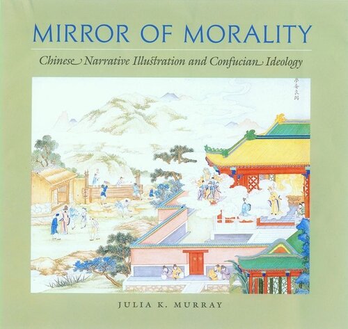 Mirror of Morality: Chinese Narrative Illustration and Confucian Ideology