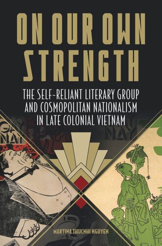 On Our Own Strength: The Self-Reliant Literary Group and Cosmopolitan Nationalism in Late Colonial Vietnam