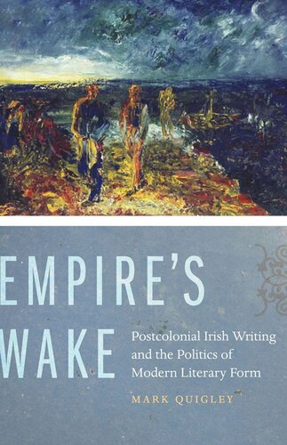 Empire's Wake: Postcolonial Irish Writing and the Politics of Modern Literary Form