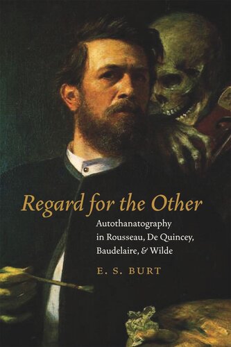 Regard for the Other: Autothanatography in Rousseau, De Quincey, Baudelaire, and Wilde