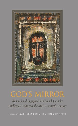 God's Mirror: Renewal and Engagement in French Catholic Intellectual Culture in the Mid–Twentieth Century