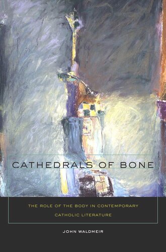 Cathedrals of Bone: The Role of the Body in Contemporary Catholic Literature