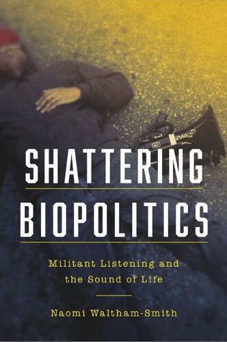Shattering Biopolitics: Militant Listening and the Sound of Life
