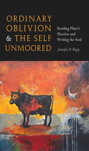 Ordinary Oblivion and the Self Unmoored: Reading Plato’s Phaedrus and Writing the Soul