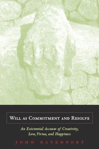 Will as Commitment and Resolve: An Existential Account of Creativity, Love, Virtue, and Happiness