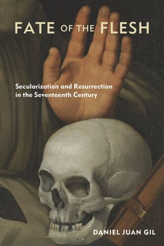 Fate of the Flesh: Secularization and Resurrection in the Seventeenth Century