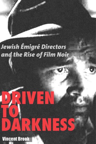 Driven to Darkness: Jewish Emigre Directors and the Rise of Film Noir