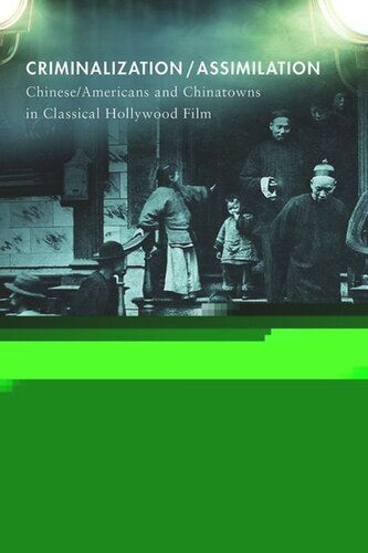Criminalization/Assimilation: Chinese/Americans and Chinatowns in Classical Hollywood Film