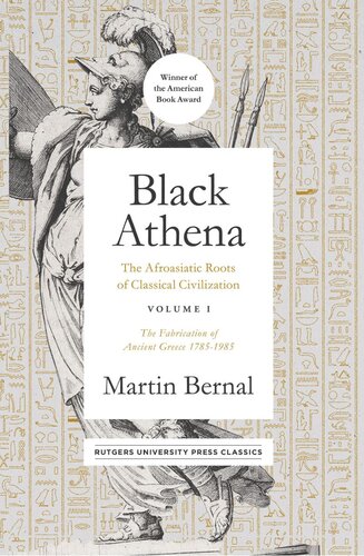 Black Athena: The Afroasiatic Roots of Classical Civilization Volume I: The Fabrication of Ancient Greece 1785-1985