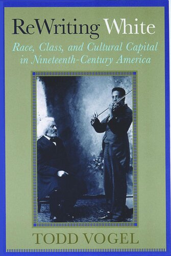 Rewriting White: Race, Class, and Cultural Capital in Nineteenth-Century America