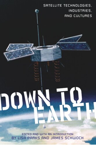 Down to Earth: Satellite Technologies, Industries, and Cultures