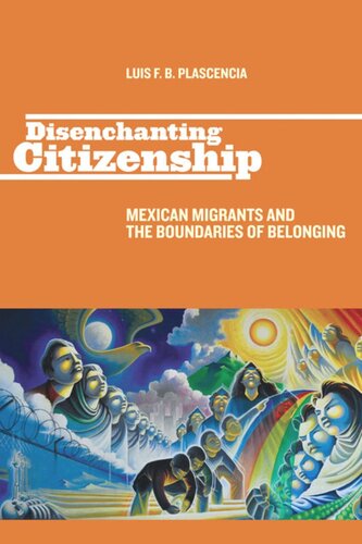 Disenchanting Citizenship: Mexican Migrants and the Boundaries of Belonging