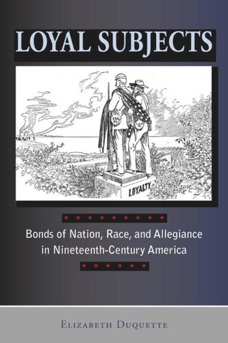 Loyal Subjects: Bonds of Nation, Race, and Allegiance in Nineteenth-Century America