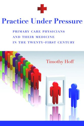 Practice Under Pressure: Primary Care Physicians and Their Medicine in the Twenty-first Century