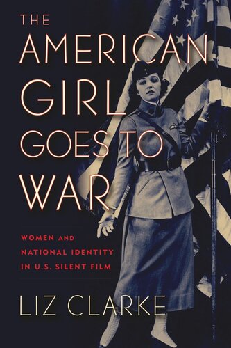 The American Girl Goes to War: Women and National Identity in U.S. Silent Film