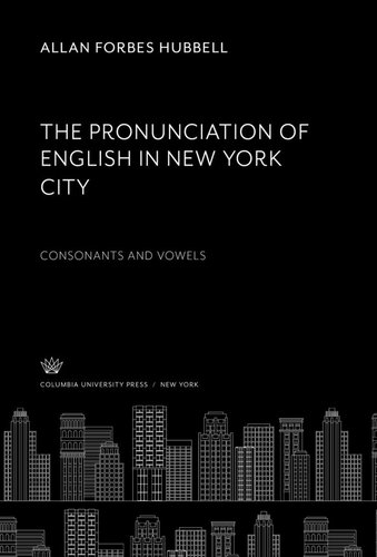 The Pronunciation of English in New York City: Consonants and Vowels