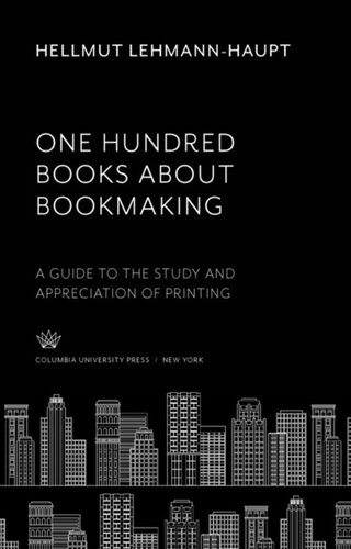 One Hundred Books About Bookmaking: A Guide to the Study and Appreciation of Printing