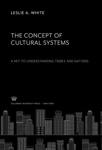 The Concept of Cultural Systems. a Key to Understanding Tribes and Nations