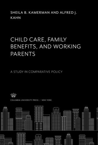 Child Care, Family Benefits, and Working Parents: A Study in Comparative Policy