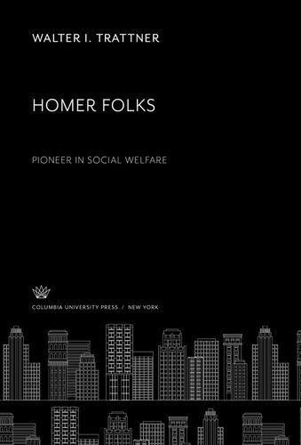 Homer Folks Pioneer in Social Welfare