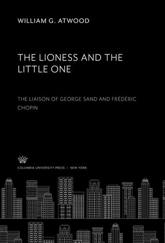 The Lioness and the Little One. the Liaison of George Sand and Frédéric Chopin