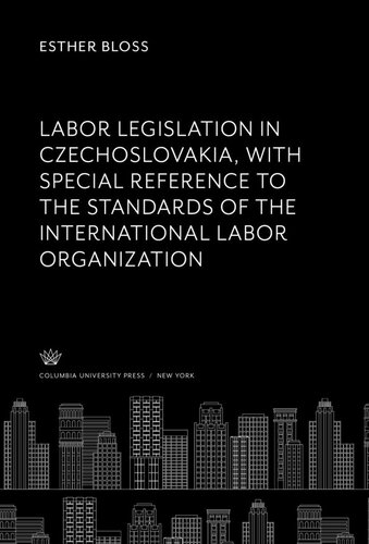Labor Legislation in Czechoslovakia With Special Reference to the Standards of the International Labor Organization