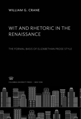 Wit and Rhetoric in the Renaissance: The Formal Basis of Elizabethan Prose Style