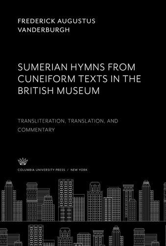 Sumerian Hymns: Cuneiform Texts in the British Museum. Transliteration, Translation and Commentary