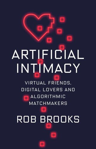 Artificial Intimacy: Virtual Friends, Digital Lovers, and Algorithmic Matchmakers