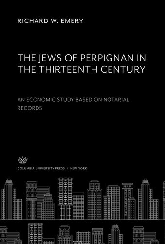 The Jews of Perpignan in the Thirteenth Century. an Economic Study Based on Notarial Records