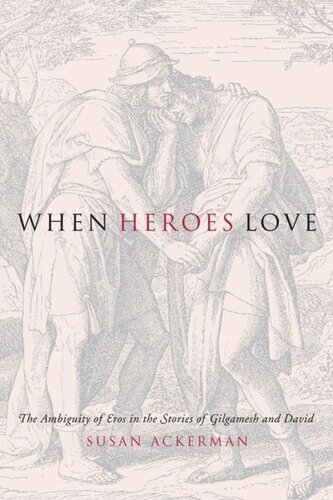When Heroes Love: The Ambiguity of Eros in the Stories of Gilgamesh and David