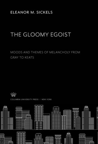 The Gloomy Egoist: Moods and Themes of Melancholy from Gray to Keats