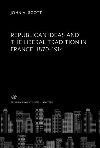 Republican Ideas and the Liberal Tradition in France 1870–1914