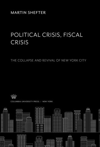 Political Crisis. Fiscal Crisis: The Collapse and Revival of New York City