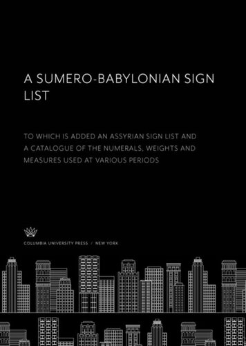 A Sumero-Babylonian Sign List: To Which is Added an Assyrian Sign List and a Catalogue of the Numerals, Weights and Measures Used at Various Periods