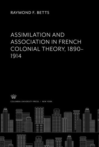 Assimilation and Association in French Colonial Theory 1890–1914