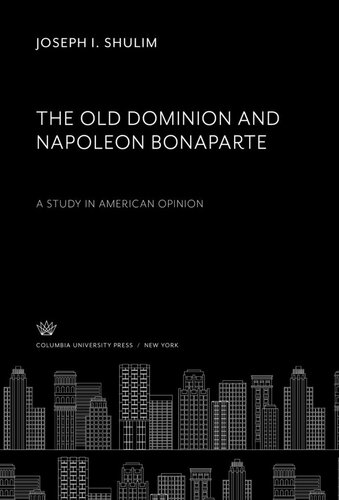 The Old Dominion and Napoleon Bonaparte. a Study in American Opinion
