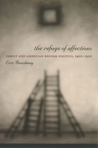 The Refuge of Affections: Family and American Reform Politics, 1900–1920