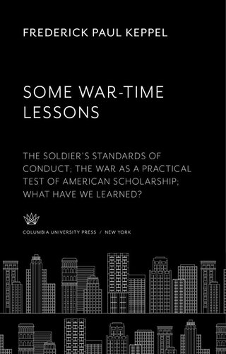 Some War-Time Lessons: The Soldier’S Standards of Conduct the War as a Practical Test of American Scholarship What Have We Learned?