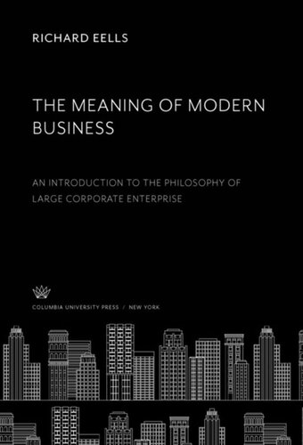 The Meaning of Modern Business: An Introduction to the Philosophy of Large Corporate Enterprise