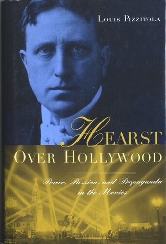 Hearst Over Hollywood: Power, Passion, and Propaganda in the Movies