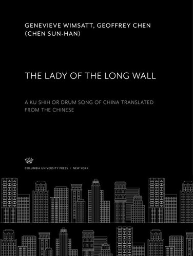 The Lady of the Long Wall: A Ku Shih or Drum Song of China Translated from the Chinese by Genevieve Wimsatt and Geoffrey Chen (Chen Sun-Han)