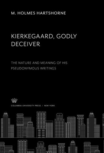 Kierkegaard Godly Deceiver: The Nature and Meaning of His Pseudonymous Writings