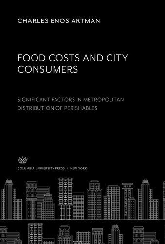 Food Costs and City Consumers. Significant Factors in Metropolitan Distribution of Perishables