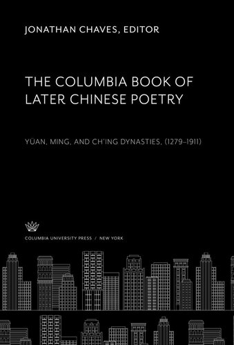 The Cumbia Book of Later Chinese Poetry: Yüan, Ming, and Ch’Ing Dynasties (1279–1911)