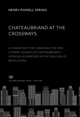 Chateaubriand at the Crossways: A Character Study. Analyzing the Non-Literary Sources of Chateaubriand’S Opinions as Expressed in the Essai Sur Les Révolutions