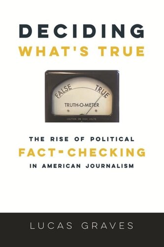 Deciding What’s True: The Rise of Political Fact-Checking in American Journalism