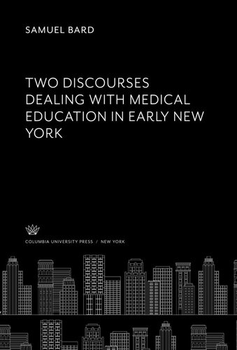 Two Discourses. Dealing With Medical Education in Early New York