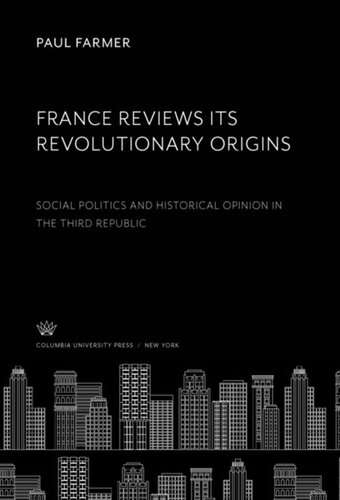 France Reviews Its Revolutionary Origins: Social Politics and Historical Opinion in the Third Republic