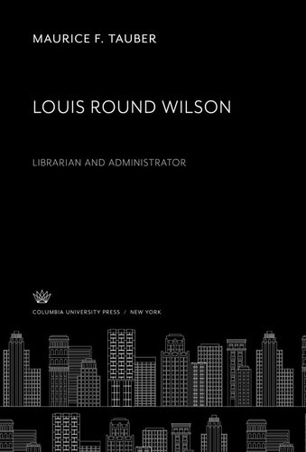 Louis Round Wilson. Librarian and Administrator